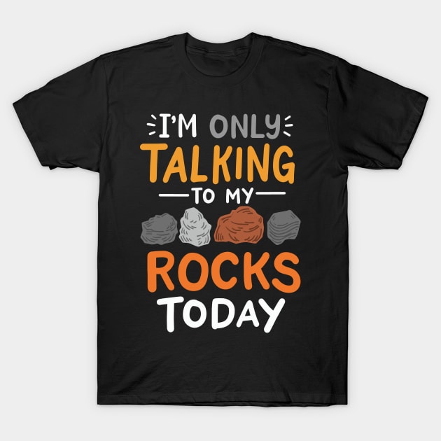 I'm Only Talking To My Rocks Today T-Shirt by maxcode